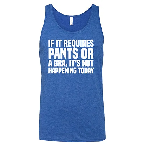 If It Requires Pants & A Bra, It's Not Happening Shirt Unisex