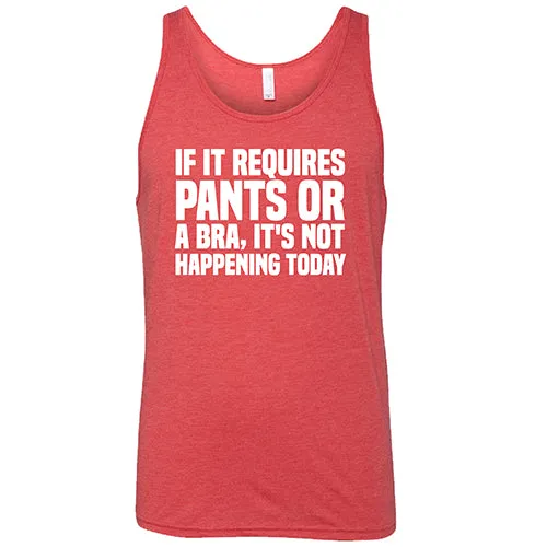 If It Requires Pants & A Bra, It's Not Happening Shirt Unisex